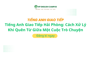 Tiếng Anh Giao Tiếp Hải Phòng: Cách Xử Lý Khi Quên Từ Giữa Một Cuộc Trò Chuyện