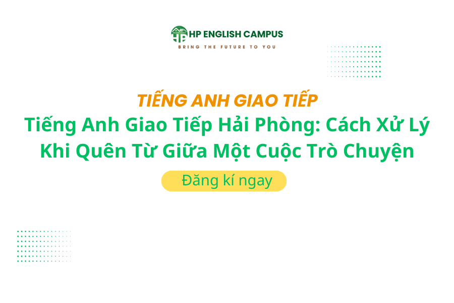 Tiếng Anh Giao Tiếp Hải Phòng: Cách Xử Lý Khi Quên Từ Giữa Một Cuộc Trò Chuyện