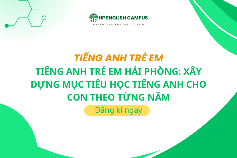 Tiếng Anh Trẻ Em Hải Phòng: Xây Dựng Mục Tiêu Học Tiếng Anh Cho Con Theo Từng Năm
