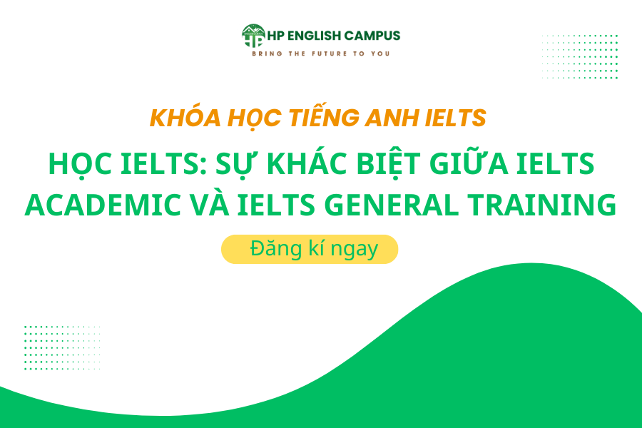 Học IELTS: Sự Khác Biệt Giữa IELTS Academic Và IELTS General Training
