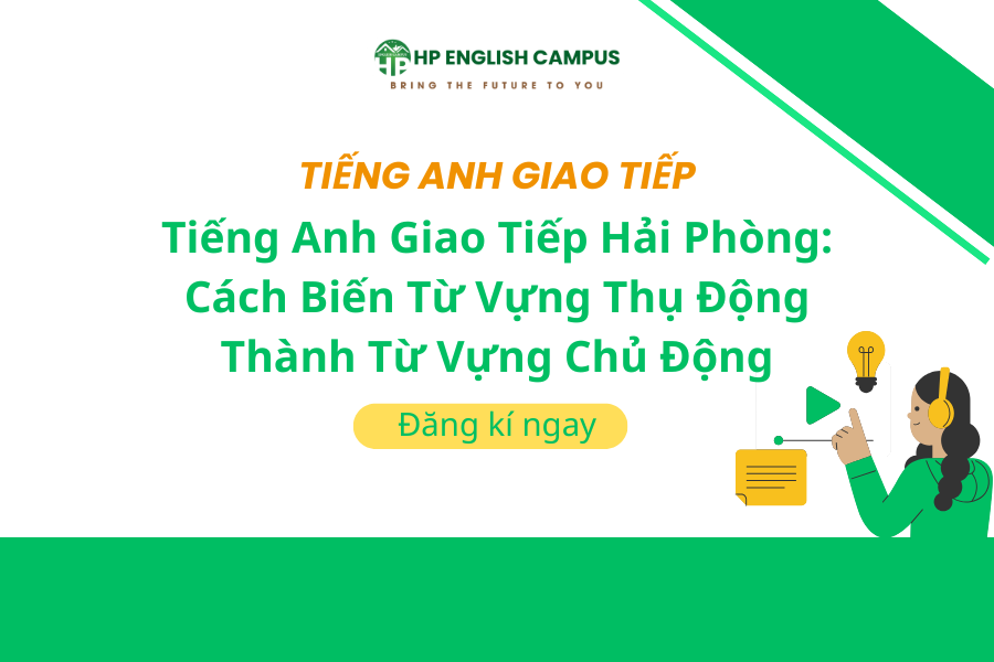 Tiếng Anh Giao Tiếp Hải Phòng: Cách Biến Từ Vựng Thụ Động Thành Từ Vựng Chủ Động