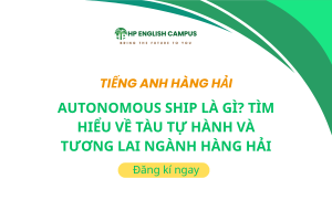 utonomous Ship là gì? Tìm hiểu về tàu tự hành và tương lai ngành hàng hải