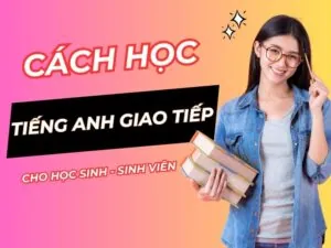 Cach hoc tieng anh giao tiep cho hoc sinh sinh vien