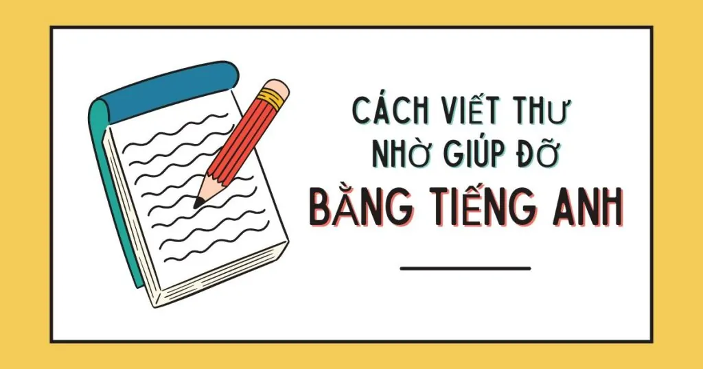Cách Viết Thư Nhờ Giúp Đỡ Bằng Tiếng Anh